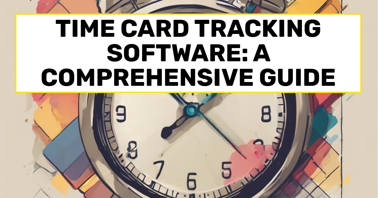 Time Card Tracking Software: A Comprehensive Guide