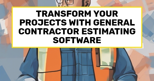 Transform Your Projects with General Contractor Estimating Software