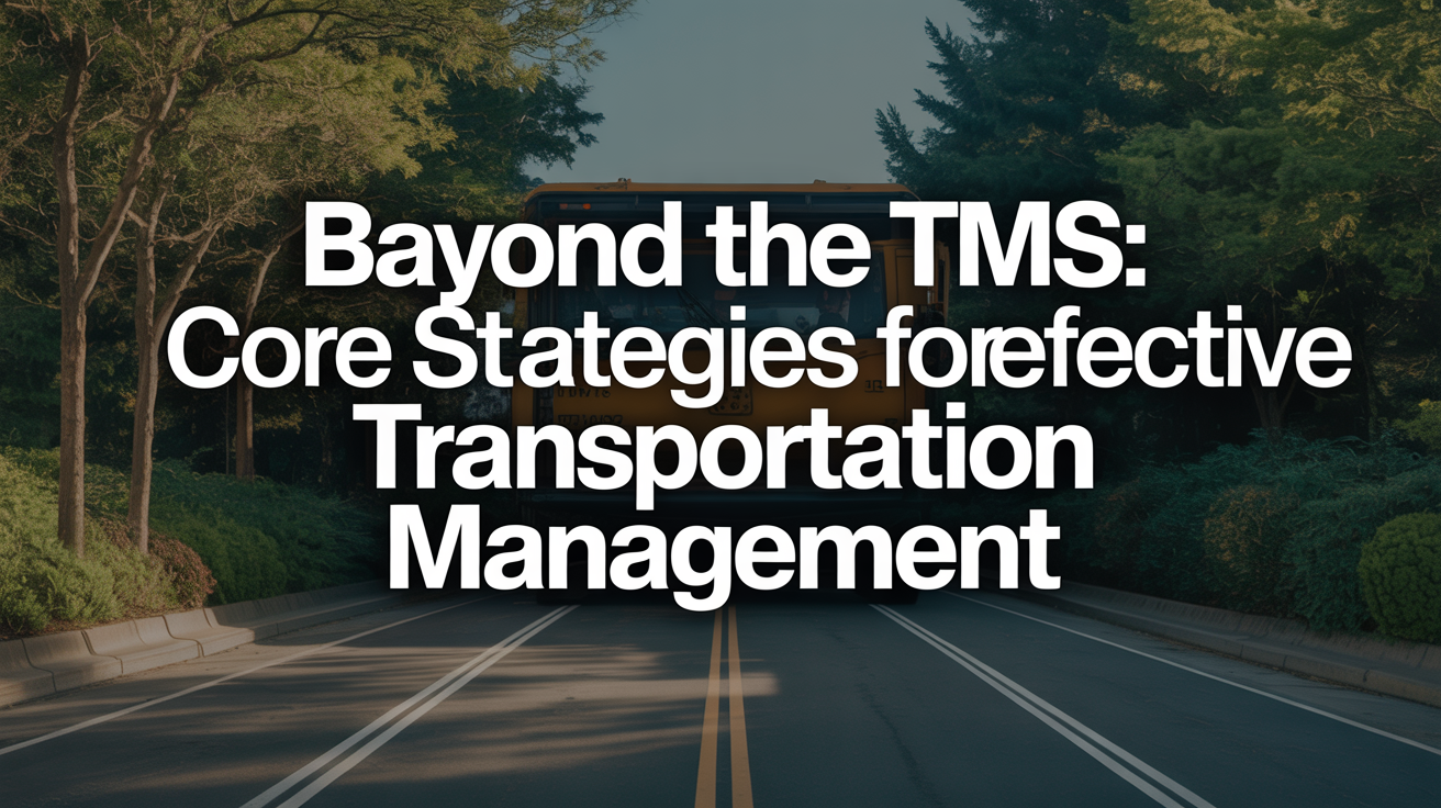 Beyond the TMS: Core Strategies for Effective Transportation Management